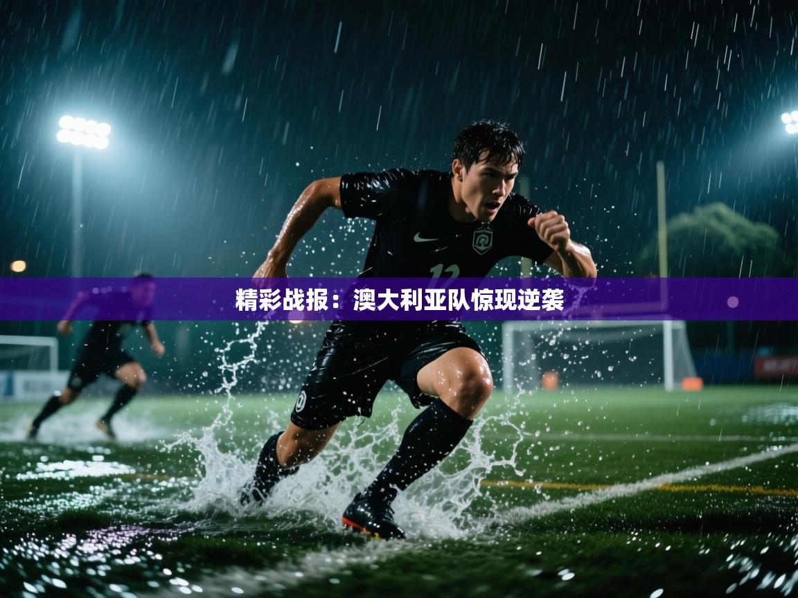 精彩战报：澳大利亚队惊现逆袭