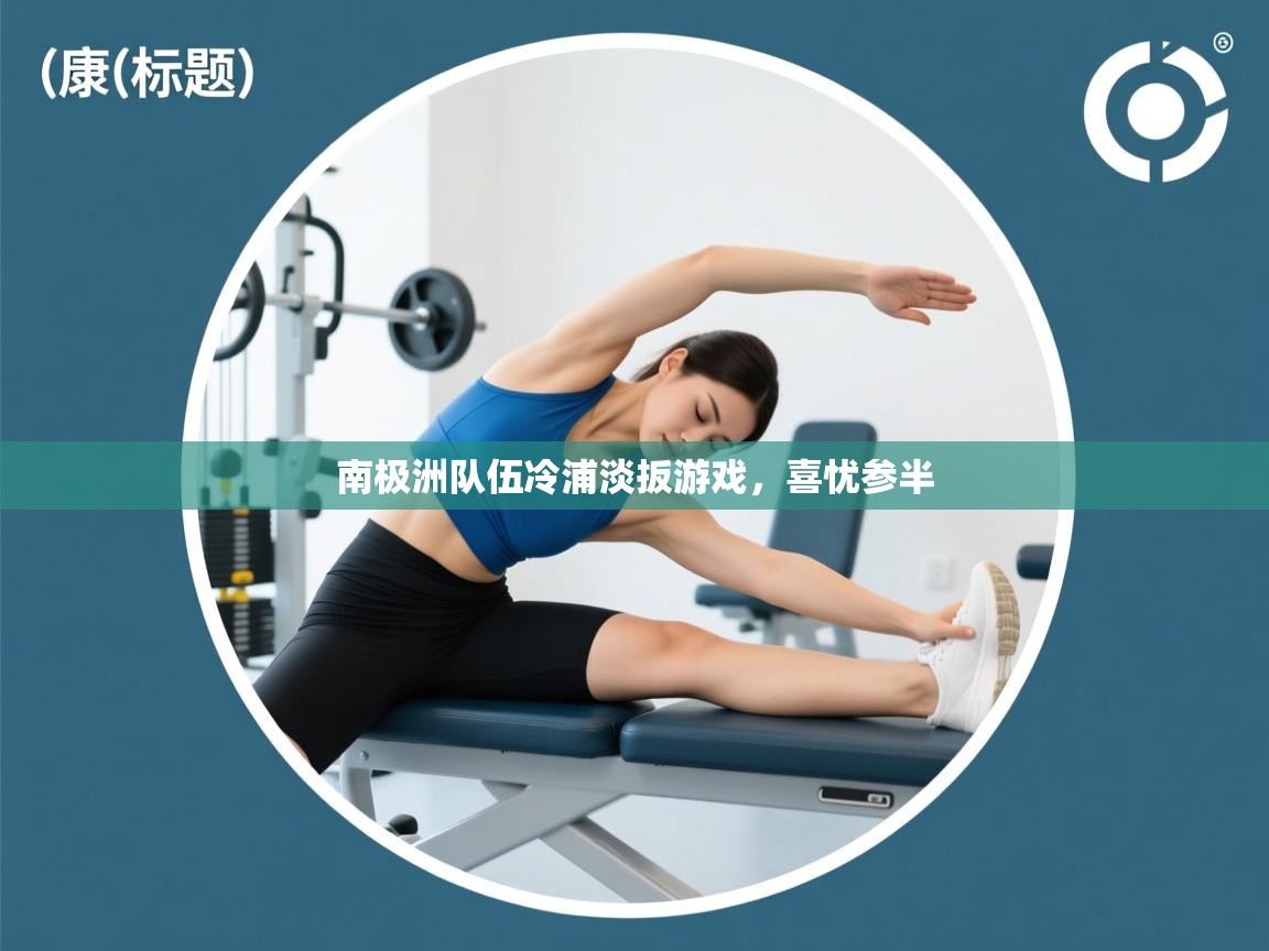 南极洲队伍冷浦淡扳游戏，喜忧参半