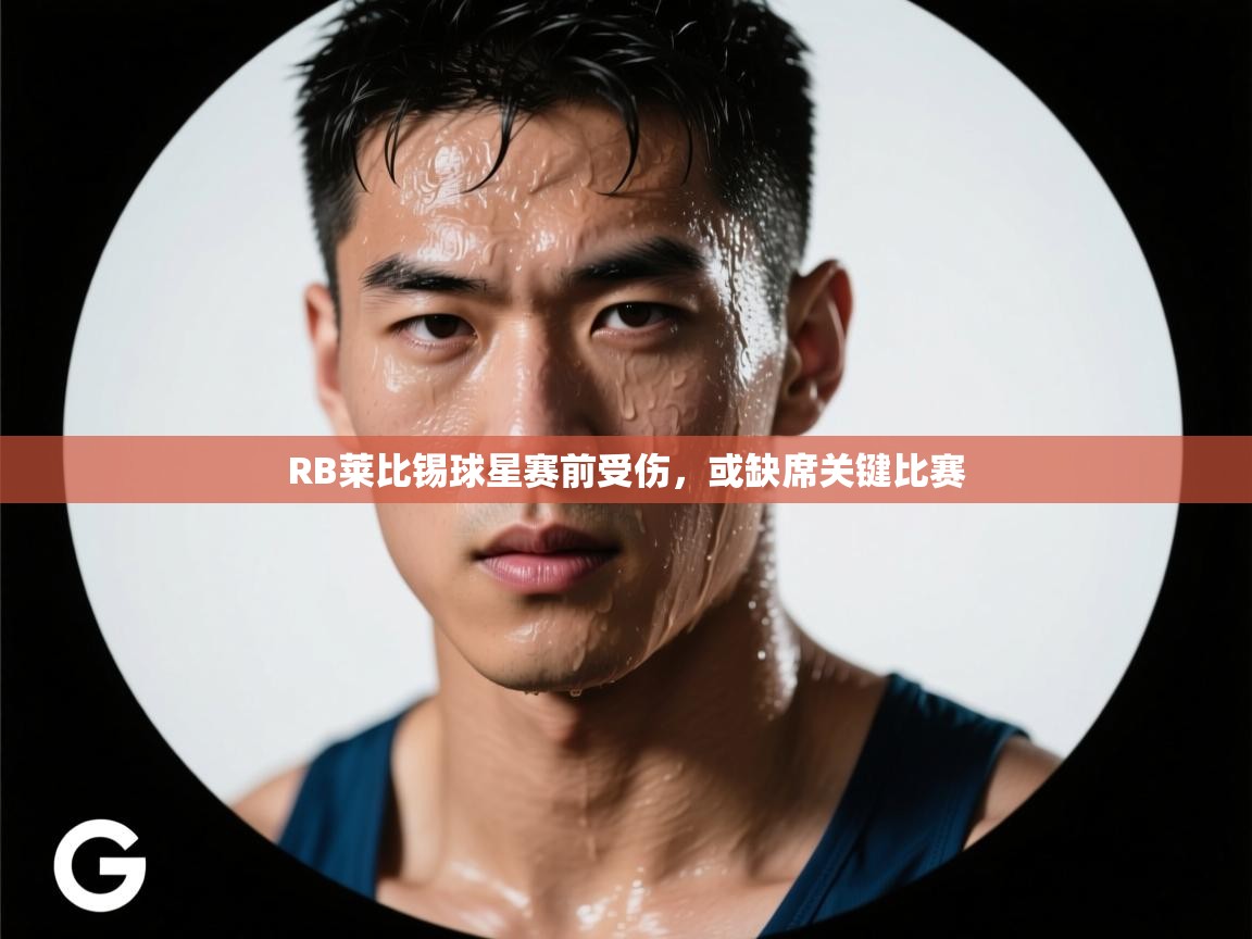 RB莱比锡球星赛前受伤，或缺席关键比赛  第1张