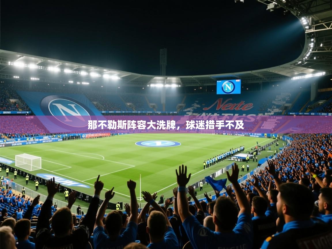 那不勒斯阵容大洗牌,球迷措手不及 第1张